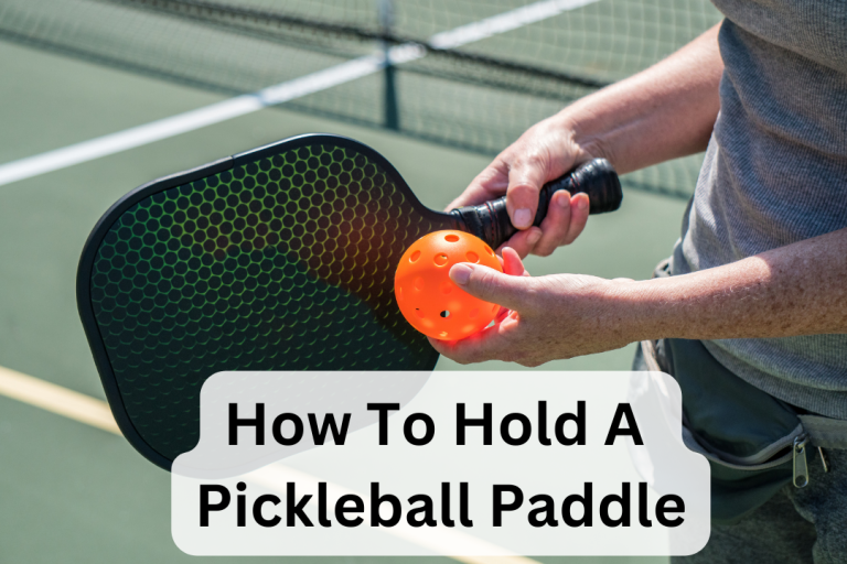 How To Hold A Pickleball Paddle A Step By Step Guide