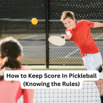 How to Keep Score In Pickleball (Knowing the Rules)