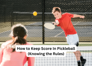 How To Keep Score In Pickleball (Knowing The Rules)