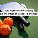 The History of Pickleball | From Invention to Global Phenomenon