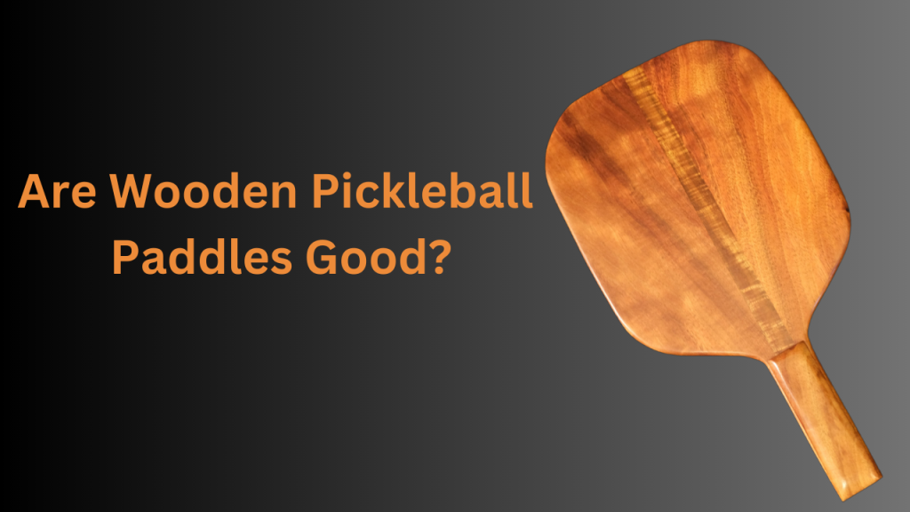 Are Wooden Pickleball Paddles Good?
