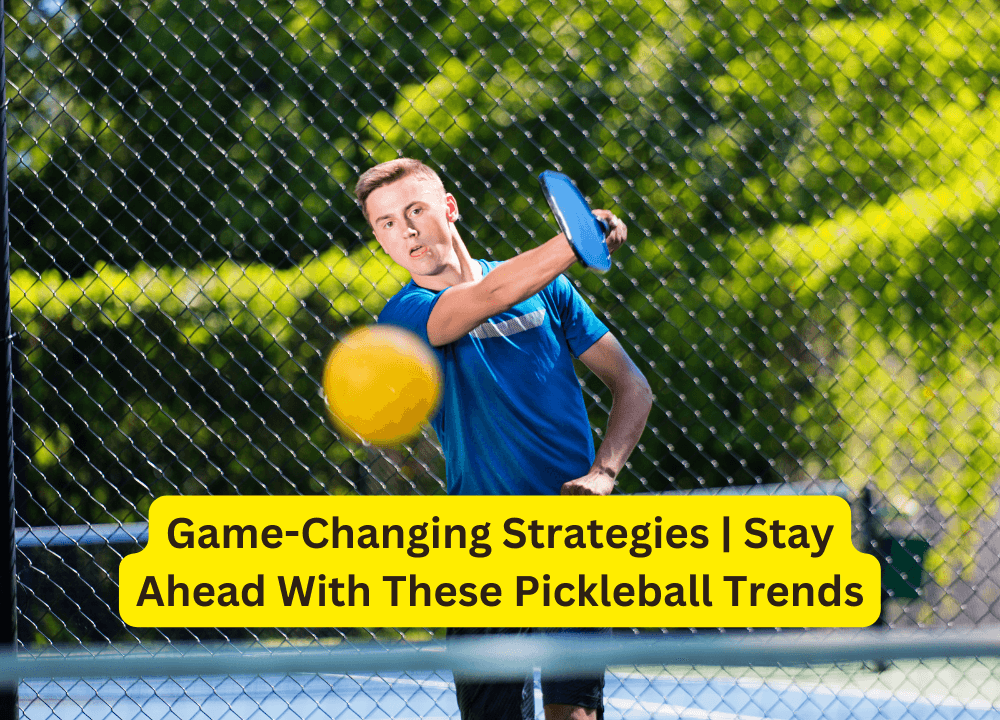 Game-Changing Strategies | Stay Ahead With These Pickleball Trends