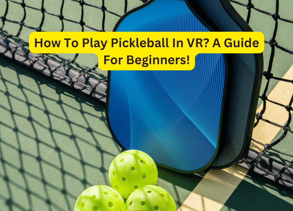 How To Play Pickleball In VR? A Guide For Beginners!