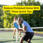 Reduce Pickleball Noise With These Quick Tips